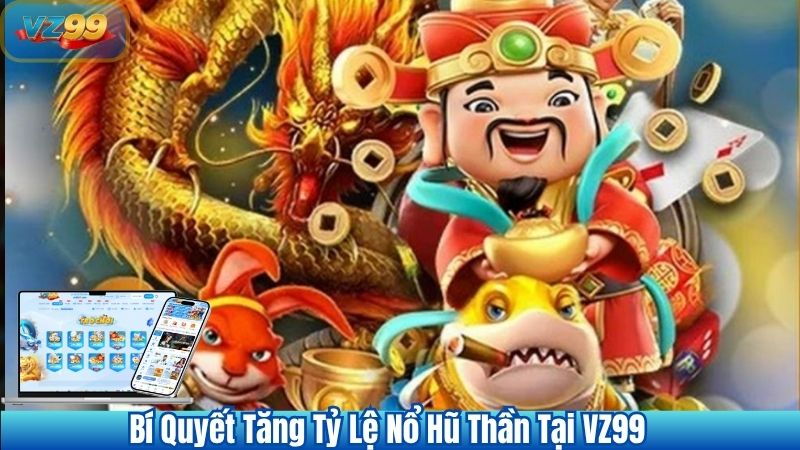 Bí Quyết Tăng Tỷ Lệ Nổ Hũ Thần Tại VZ99