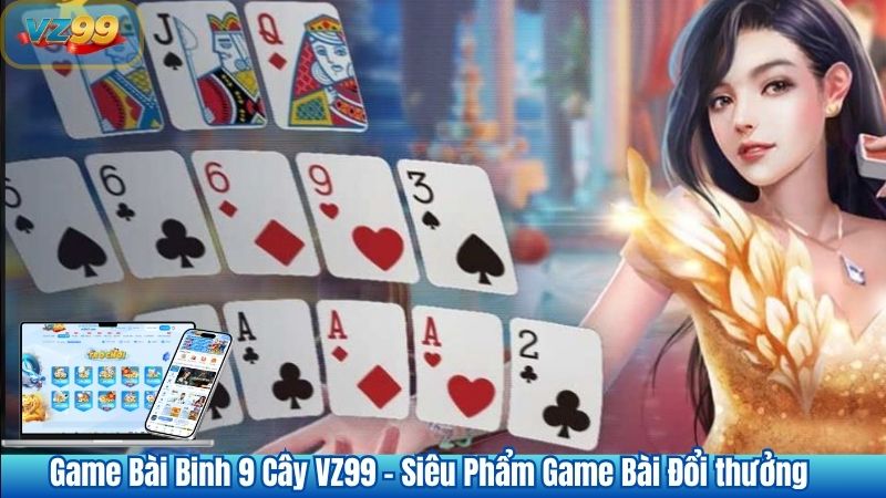Game Bài Binh 9 Cây VZ99 – Siêu Phẩm Game Bài Đổi thưởng 1 Game Bài Binh 9 Cây VZ99 – Siêu Phẩm Game Bài Đổi thưởng