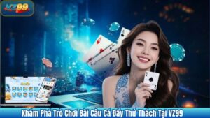 Khám Phá Game Bài Câu Cá Đầy Thử Thách Tại VZ99