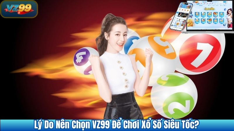 Xổ Số Siêu Tốc VZ99 Chơi Gọn Giàu Nhanh 4 Lý do nên chọn VZ99 để chơi xổ số siêu tốc?