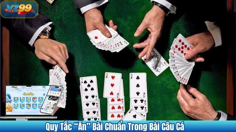 Quy Tắc “Ăn” Bài Chuẩn Trong Bài Câu Cá