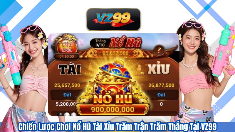 Chiến Lược Chơi Nổ Hũ Tài Xỉu Trăm Trận Trăm Thắng Tại VZ99 1 Chiến Lược Chơi Nổ Hũ Tài Xỉu Trăm Trận Trăm Thắng Tại VZ99