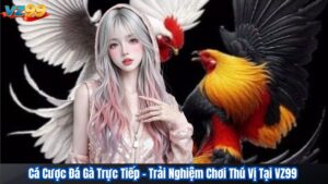 Cá Cược Đá Gà Trực Tiếp – Trải Nghiệm Chơi Thú Vị Tại VZ99