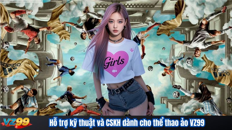 Hỗ trợ kỹ thuật và CSKH dành cho thể thao ảo VZ99