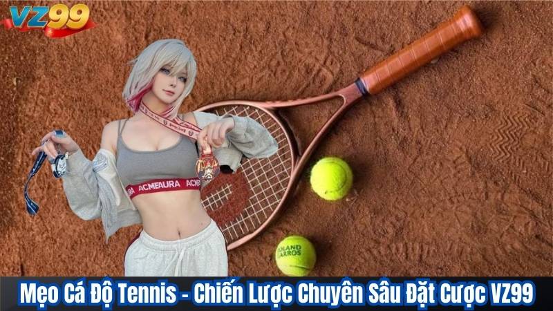 Mẹo Cá Độ Tennis – Chiến Lược Chuyên Sâu Đặt Cược VZ99
