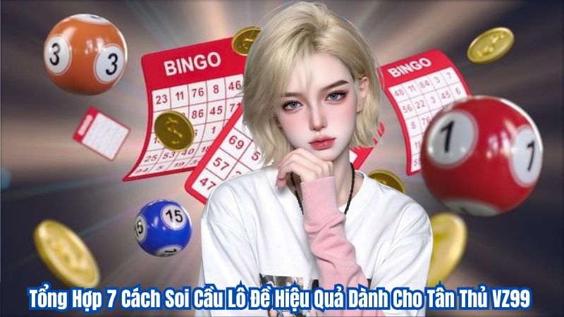 Tổng Hợp 7 Cách Soi Cầu Lô Đề Hiệu Quả Dành Cho Tân Thủ VZ99 1 Tổng Hợp 7 Cách Soi Cầu Lô Đề Hiệu Quả Dành Cho Tân Thủ VZ99