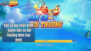 Bắn Cá Đại Thần VZ99 – Game Bắn Cá Đổi Thưởng Đỉnh Cao 2025