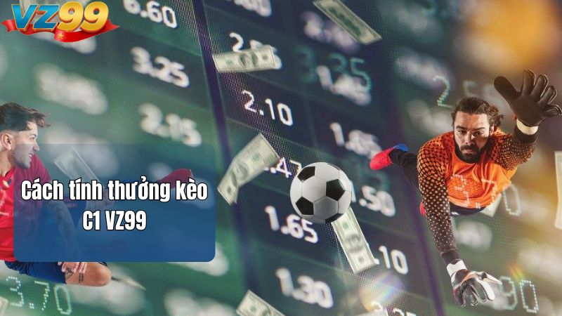 Kèo C1 VZ99 – Trải Nghiệm Đặt Cược Kèo Bóng Đá Đỉnh Cao 3 Cách tính thưởng kèo C1 VZ99