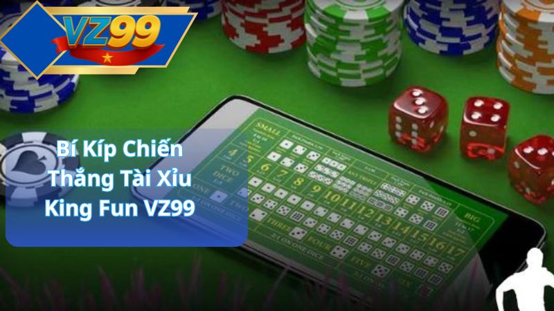 Bí Kíp Chiến Thắng Tài Xỉu King Fun VZ99